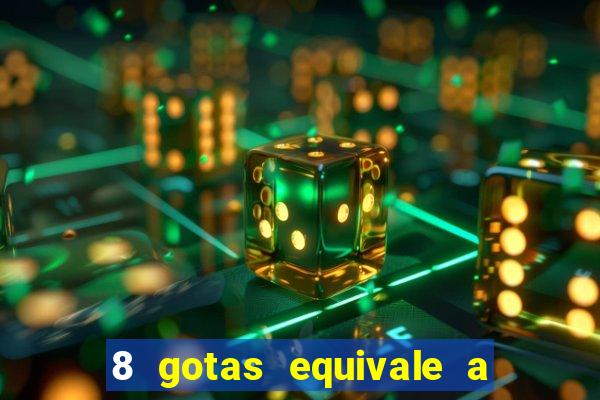 8 gotas equivale a quantos ml